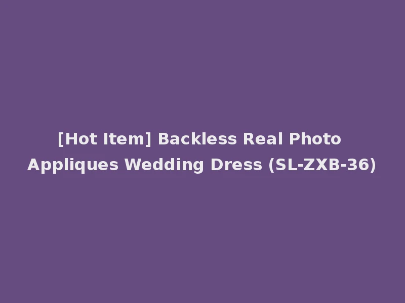 [Hot Item] Backless Real Photo Appliques Wedding Dress (SL-ZXB-36)