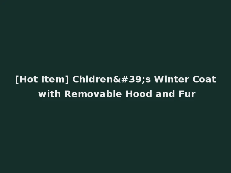 [Hot Item] Chidren's Winter Coat with Removable Hood and Fur