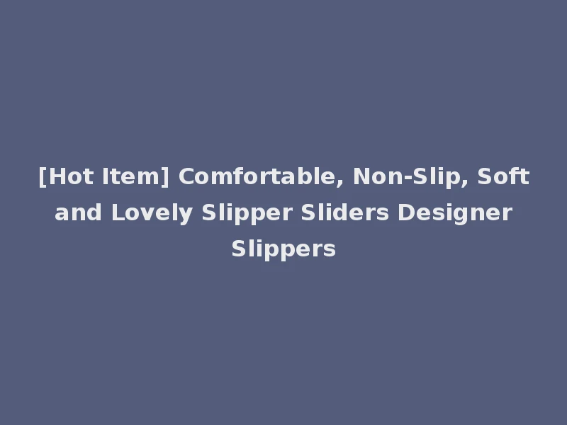 [Hot Item] Comfortable, Non-Slip, Soft and Lovely Slipper Sliders Designer Slippers