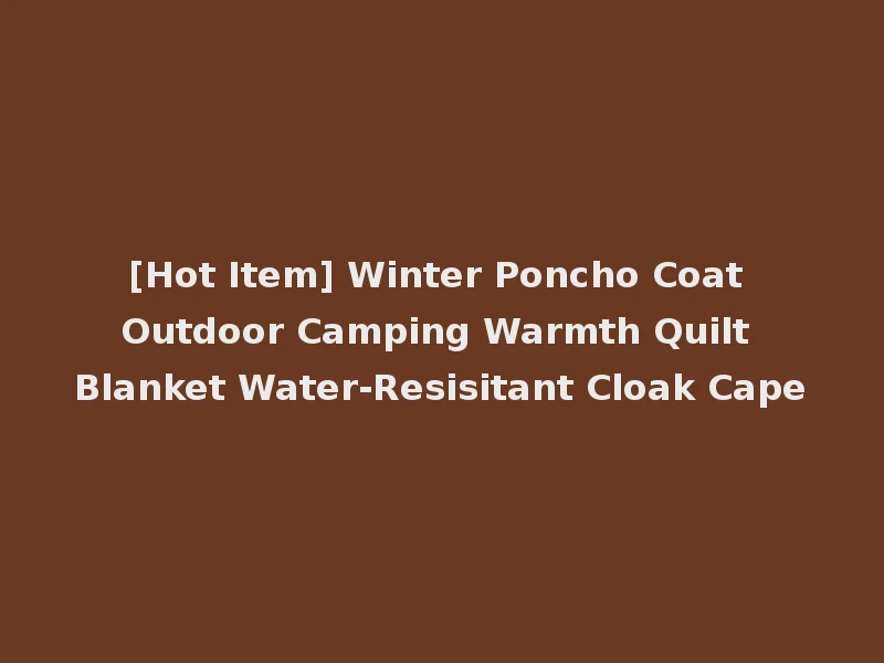 [Hot Item] Winter Poncho Coat Outdoor Camping Warmth Quilt Blanket Water-Resisitant Cloak Cape