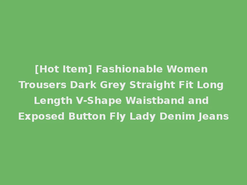 [Hot Item] Fashionable Women Trousers Dark Grey Straight Fit Long Length V-Shape Waistband and Exposed Button Fly Lady Denim Jeans