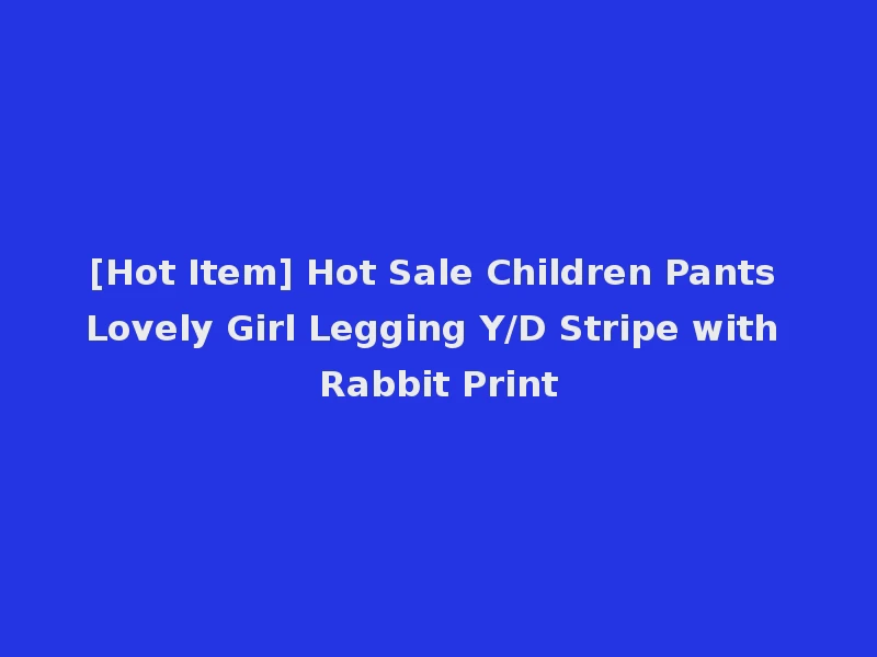 [Hot Item] Hot Sale Children Pants Lovely Girl Legging Y/D Stripe with Rabbit Print