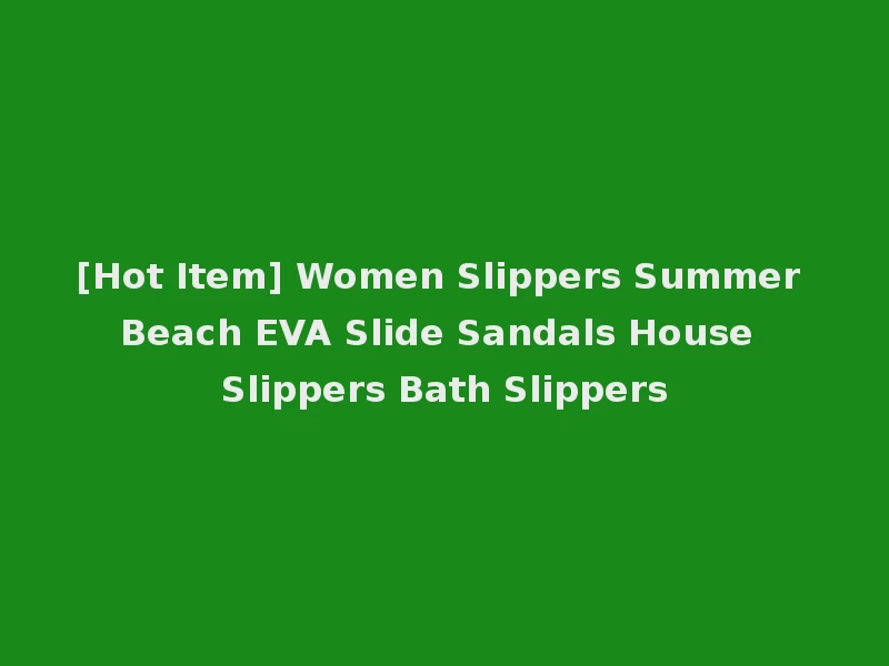 [Hot Item] Women Slippers Summer Beach EVA Slide Sandals House Slippers Bath Slippers