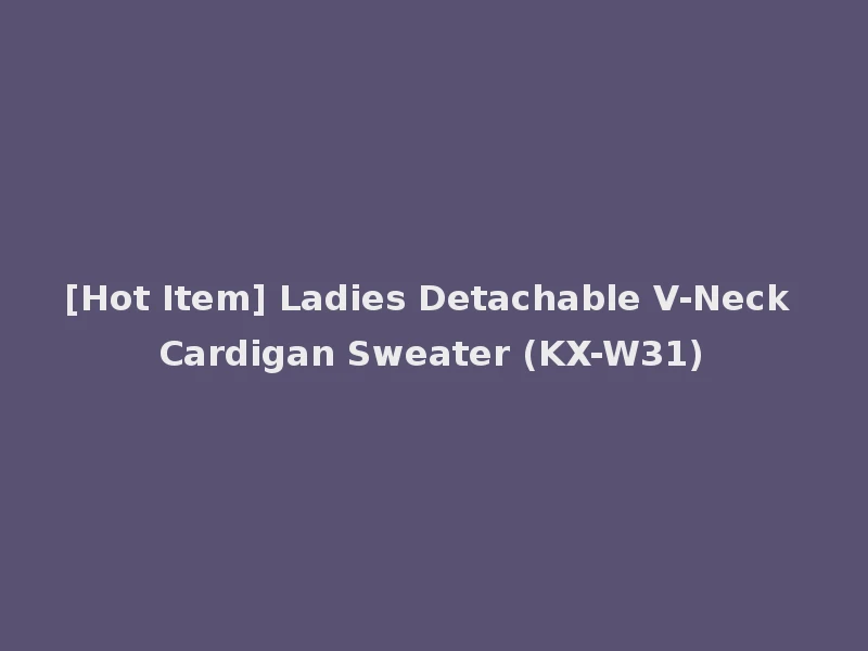 [Hot Item] Ladies Detachable V-Neck Cardigan Sweater (KX-W31)