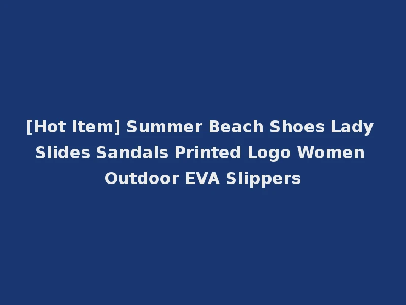 [Hot Item] Summer Beach Shoes Lady Slides Sandals Printed Logo Women Outdoor EVA Slippers