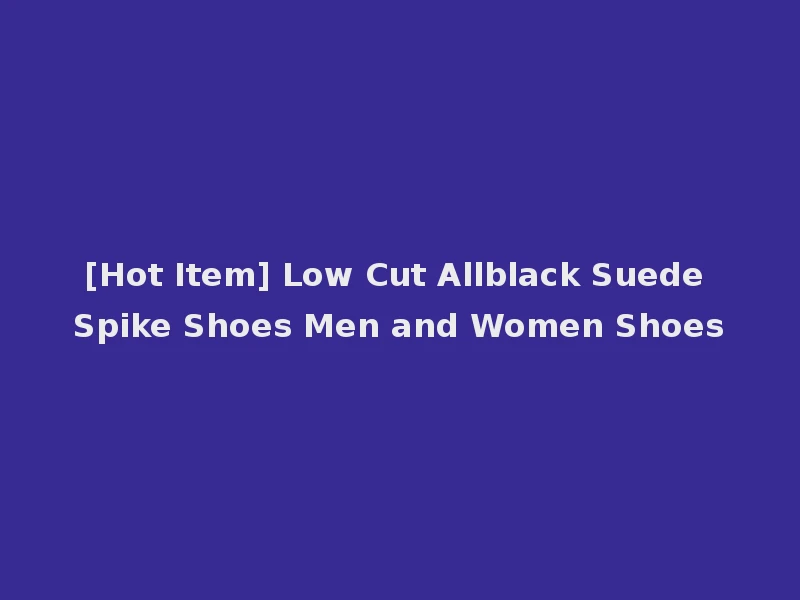 [Hot Item] Low Cut Allblack Suede Spike Shoes Men and Women Shoes