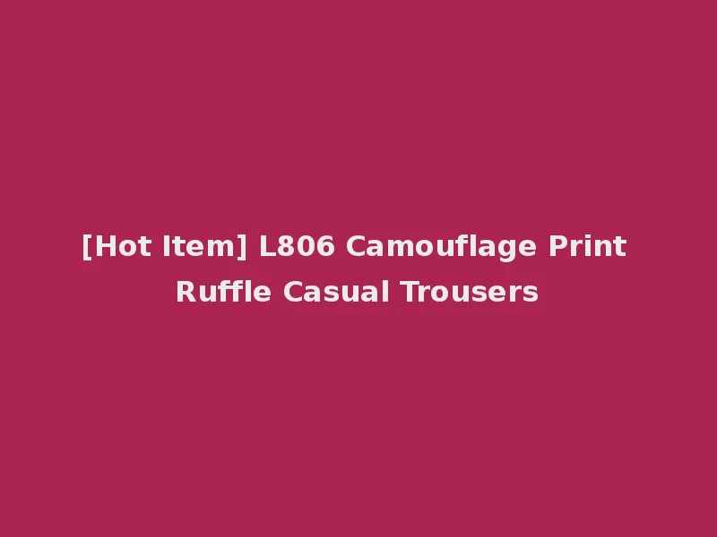[Hot Item] L806 Camouflage Print Ruffle Casual Trousers