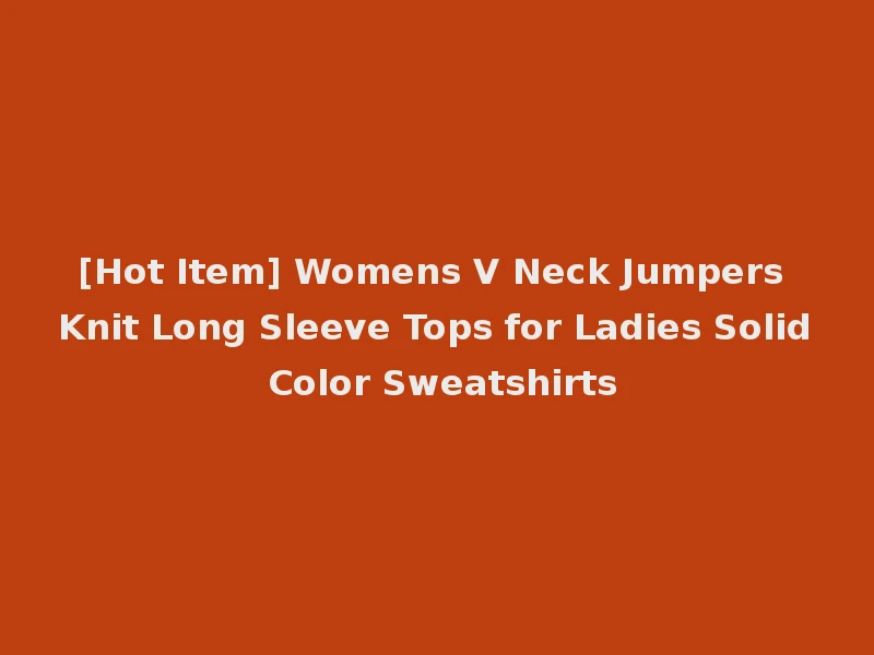 [Hot Item] Womens V Neck Jumpers Knit Long Sleeve Tops for Ladies Solid Color Sweatshirts