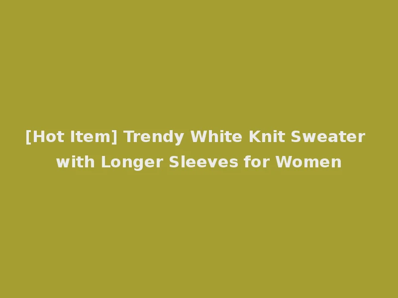 [Hot Item] Trendy White Knit Sweater with Longer Sleeves for Women