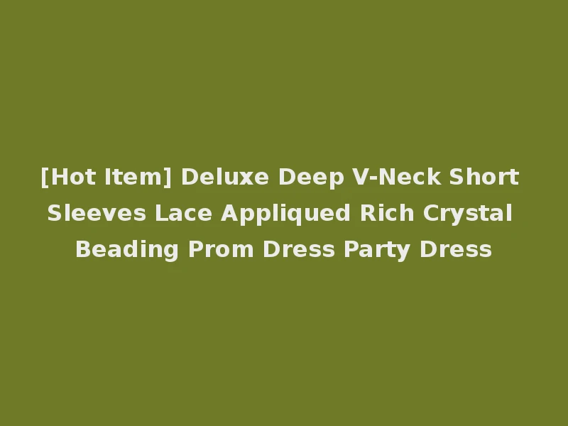 [Hot Item] Deluxe Deep V-Neck Short Sleeves Lace Appliqued Rich Crystal Beading Prom Dress Party Dress