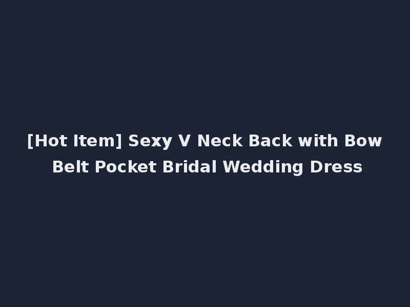 [Hot Item] Sexy V Neck Back with Bow Belt Pocket Bridal Wedding Dress
