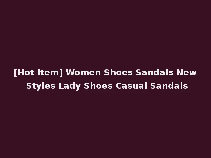 [Hot Item] Women Shoes Sandals New Styles Lady Shoes Casual Sandals