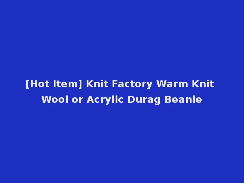 [Hot Item] Knit Factory Warm Knit Wool or Acrylic Durag Beanie