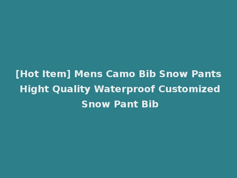 [Hot Item] Mens Camo Bib Snow Pants Hight Quality Waterproof Customized Snow Pant Bib