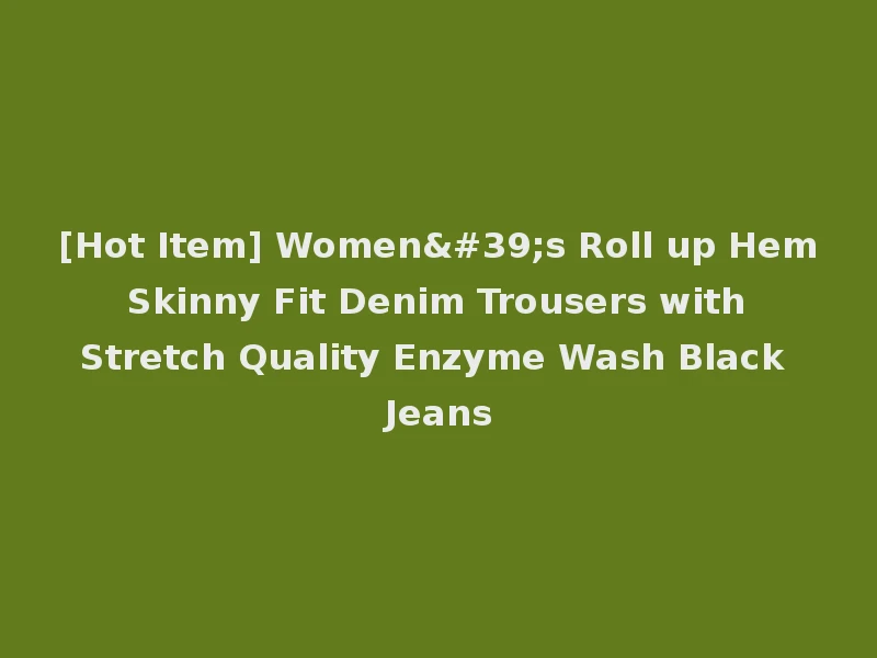 [Hot Item] Women's Roll up Hem Skinny Fit Denim Trousers with Stretch Quality Enzyme Wash Black Jeans