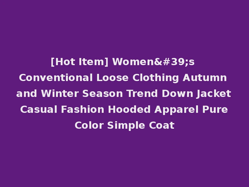 [Hot Item] Women's Conventional Loose Clothing Autumn and Winter Season Trend Down Jacket Casual Fashion Hooded Apparel Pure Color Simple Coat