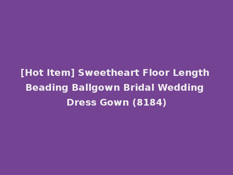 [Hot Item] Sweetheart Floor Length Beading Ballgown Bridal Wedding Dress Gown (8184)