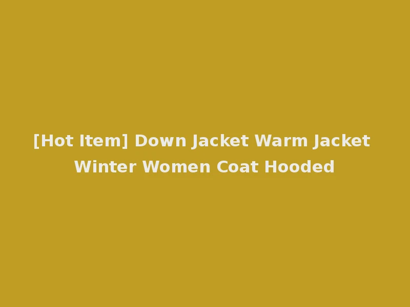 [Hot Item] Down Jacket Warm Jacket Winter Women Coat Hooded