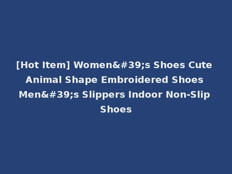 [Hot Item] Women's Shoes Cute Animal Shape Embroidered Shoes Men's Slippers Indoor Non-Slip Shoes