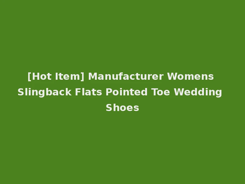 [Hot Item] Manufacturer Womens Slingback Flats Pointed Toe Wedding Shoes