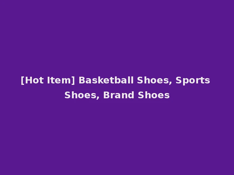 [Hot Item] Basketball Shoes, Sports Shoes, Brand Shoes