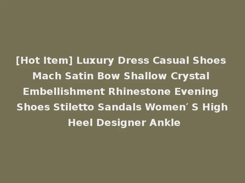 [Hot Item] Luxury Dress Casual Shoes Mach Satin Bow Shallow Crystal Embellishment Rhinestone Evening Shoes Stiletto Sandals Women′ S High Heel Designer Ankle