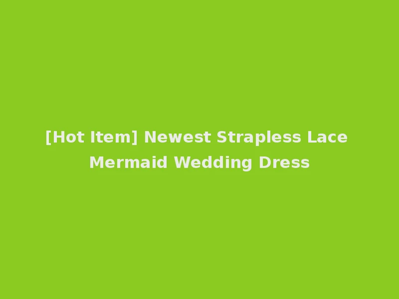 [Hot Item] Newest Strapless Lace Mermaid Wedding Dress