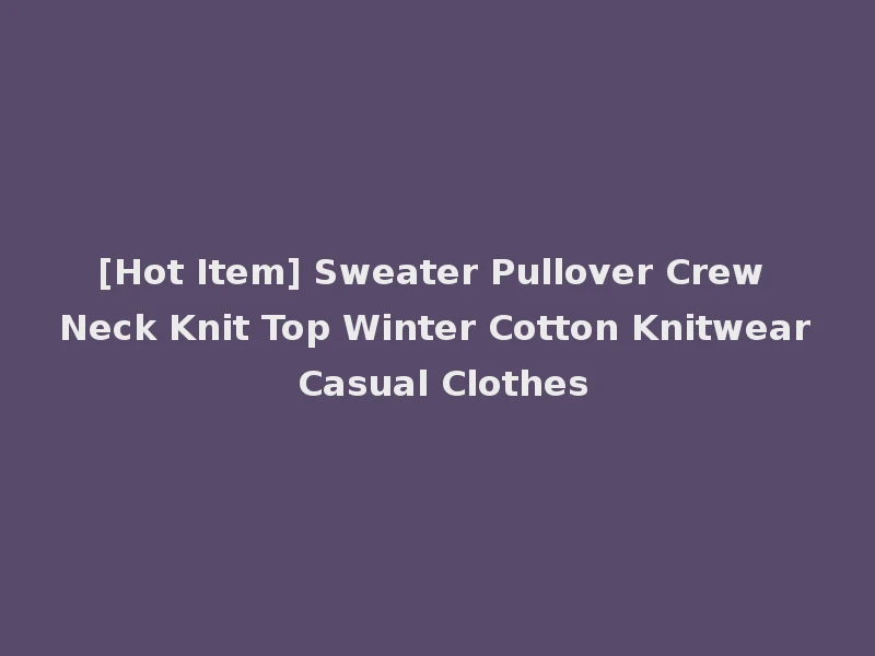 [Hot Item] Sweater Pullover Crew Neck Knit Top Winter Cotton Knitwear Casual Clothes