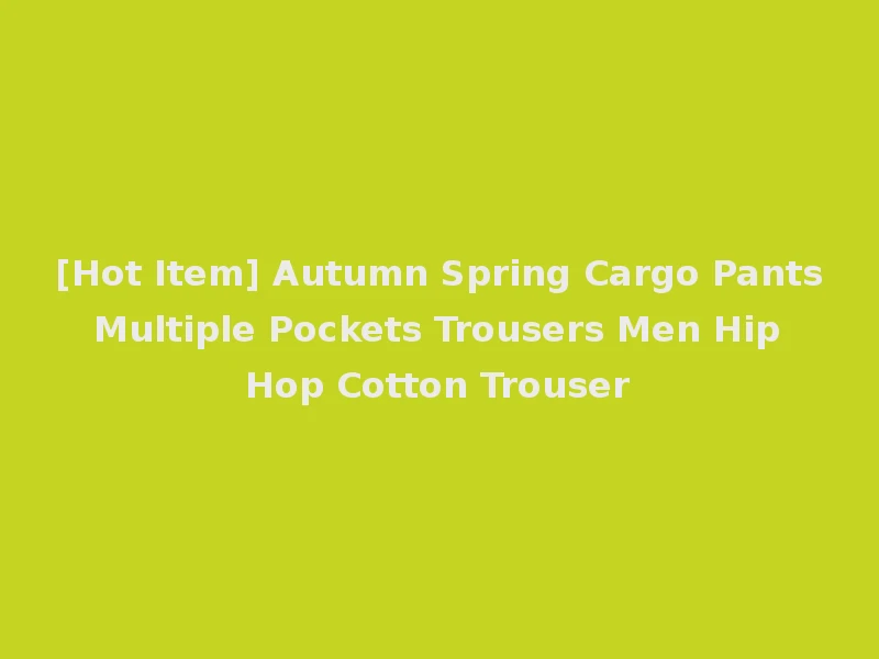 [Hot Item] Autumn Spring Cargo Pants Multiple Pockets Trousers Men Hip Hop Cotton Trouser