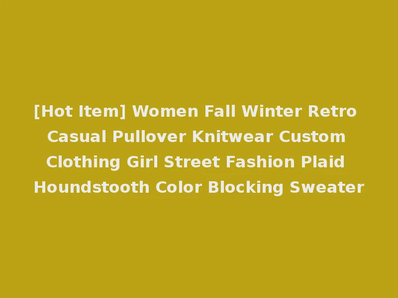 [Hot Item] Women Fall Winter Retro Casual Pullover Knitwear Custom Clothing Girl Street Fashion Plaid Houndstooth Color Blocking Sweater