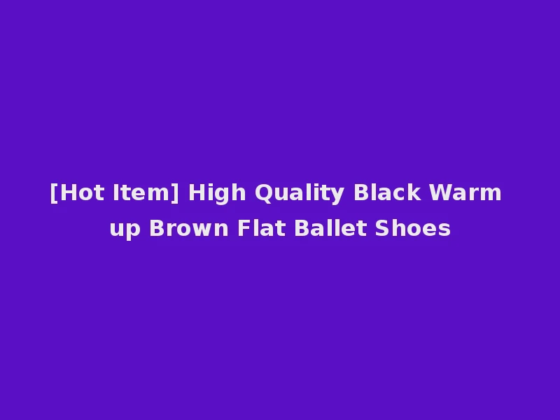 [Hot Item] High Quality Black Warm up Brown Flat Ballet Shoes
