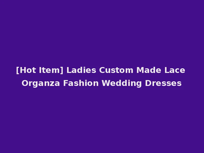 [Hot Item] Ladies Custom Made Lace Organza Fashion Wedding Dresses