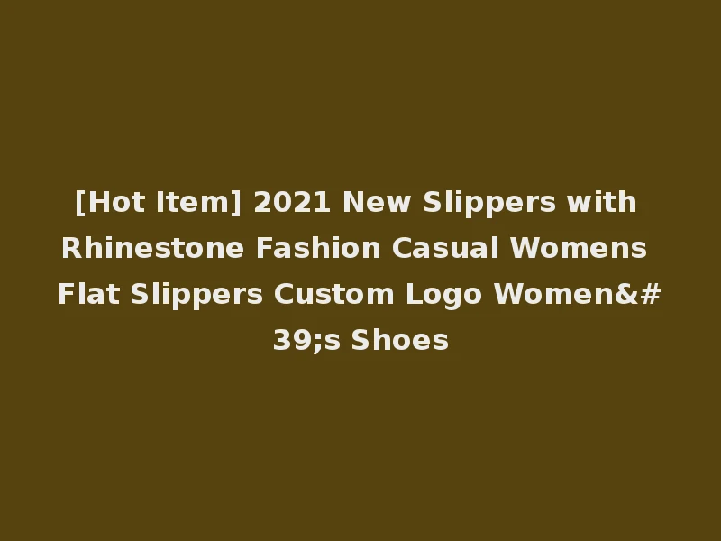 [Hot Item] 2021 New Slippers with Rhinestone Fashion Casual Womens Flat Slippers Custom Logo Women's Shoes