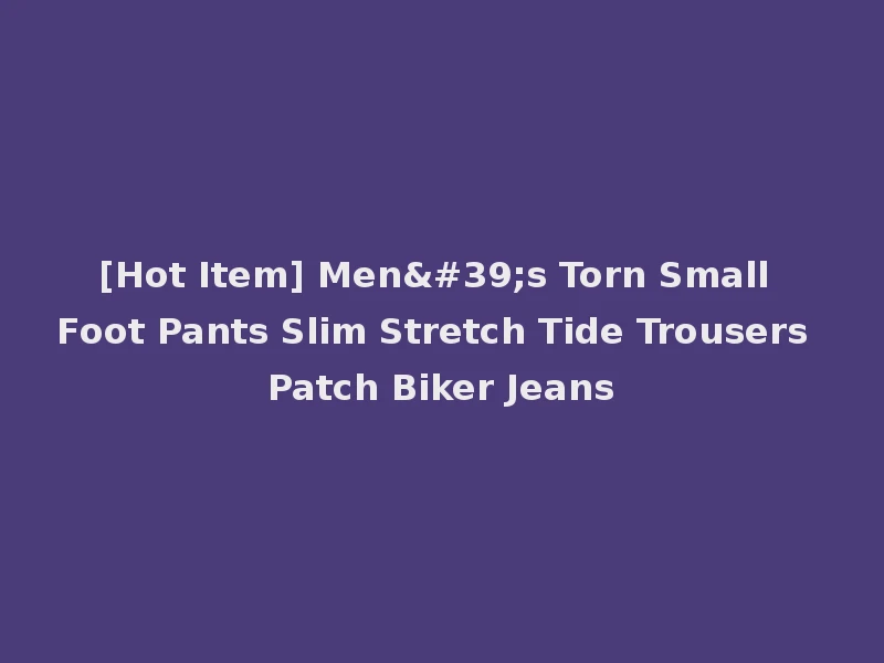 [Hot Item] Men's Torn Small Foot Pants Slim Stretch Tide Trousers Patch Biker Jeans