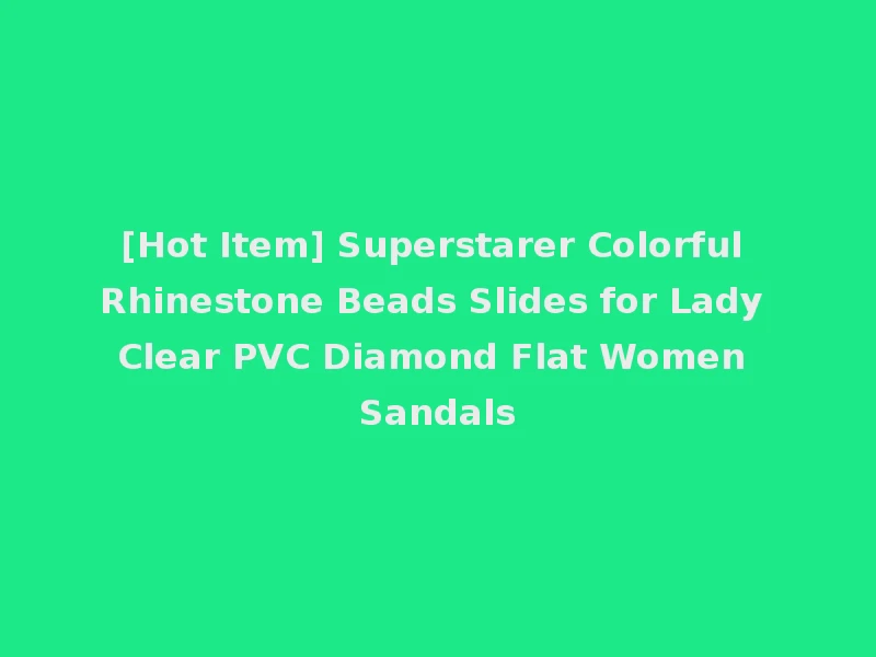 [Hot Item] Superstarer Colorful Rhinestone Beads Slides for Lady Clear PVC Diamond Flat Women Sandals