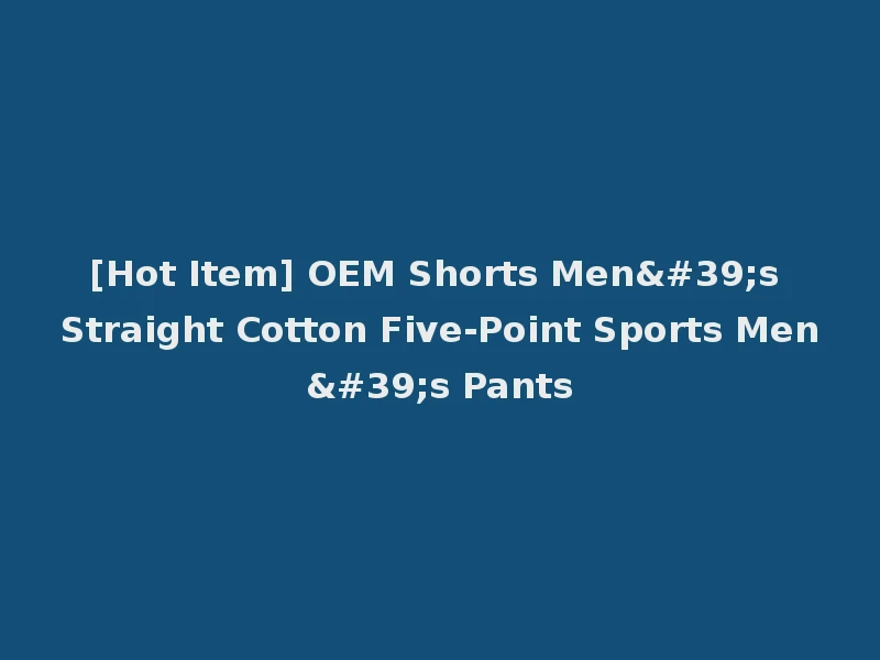 [Hot Item] OEM Shorts Men's Straight Cotton Five-Point Sports Men's Pants