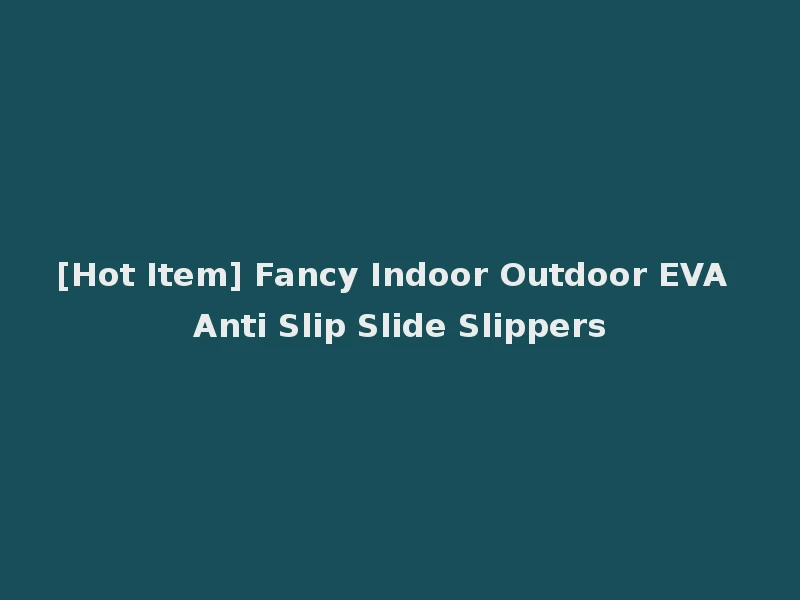 [Hot Item] Fancy Indoor Outdoor EVA Anti Slip Slide Slippers