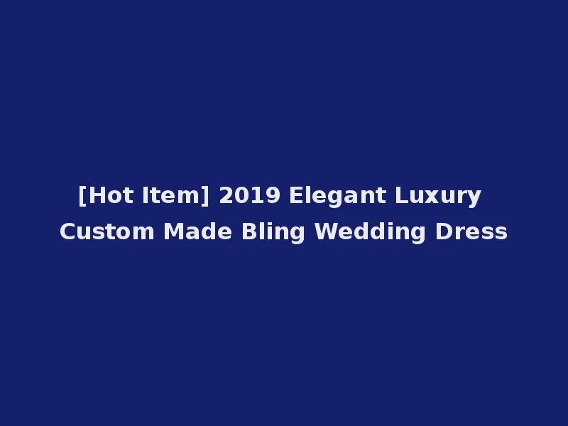 [Hot Item] 2019 Elegant Luxury Custom Made Bling Wedding Dress