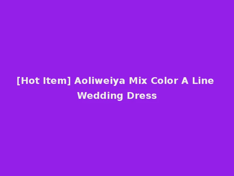 [Hot Item] Aoliweiya Mix Color A Line Wedding Dress