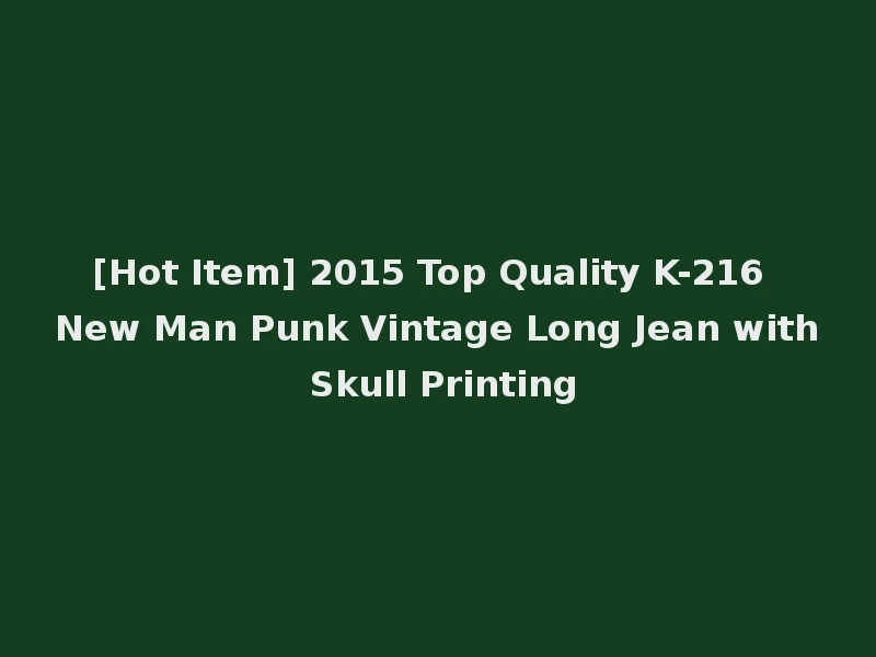 [Hot Item] 2015 Top Quality K-216 New Man Punk Vintage Long Jean with Skull Printing