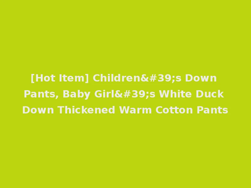 [Hot Item] Children's Down Pants, Baby Girl's White Duck Down Thickened Warm Cotton Pants