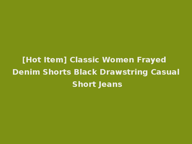 [Hot Item] Classic Women Frayed Denim Shorts Black Drawstring Casual Short Jeans