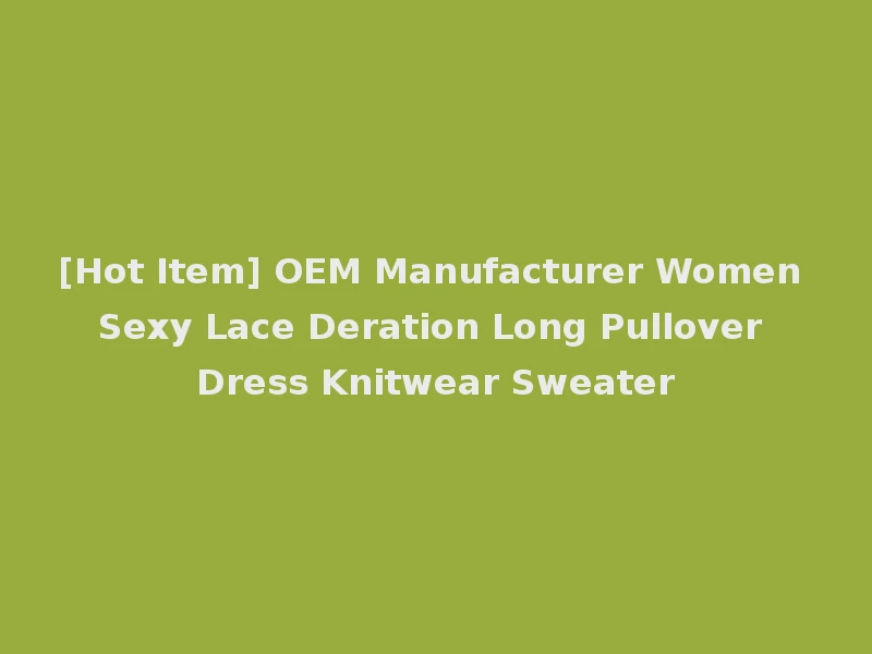 [Hot Item] OEM Manufacturer Women Sexy Lace Deration Long Pullover Dress Knitwear Sweater