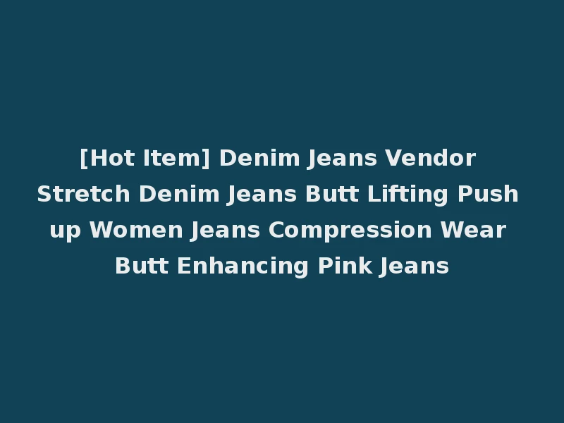 [Hot Item] Denim Jeans Vendor Stretch Denim Jeans Butt Lifting Push up Women Jeans Compression Wear Butt Enhancing Pink Jeans