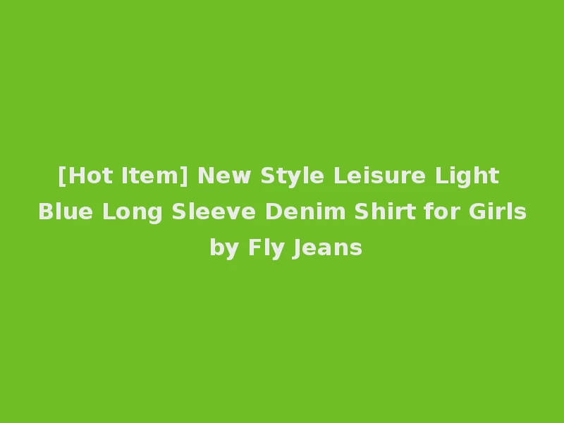 [Hot Item] New Style Leisure Light Blue Long Sleeve Denim Shirt for Girls by Fly Jeans