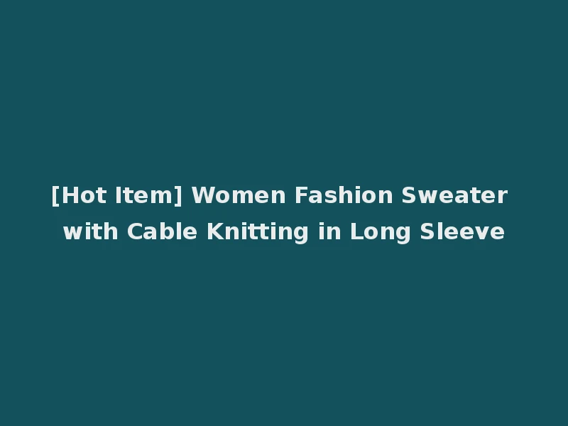 [Hot Item] Women Fashion Sweater with Cable Knitting in Long Sleeve