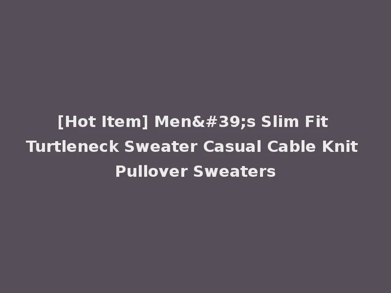[Hot Item] Men's Slim Fit Turtleneck Sweater Casual Cable Knit Pullover Sweaters