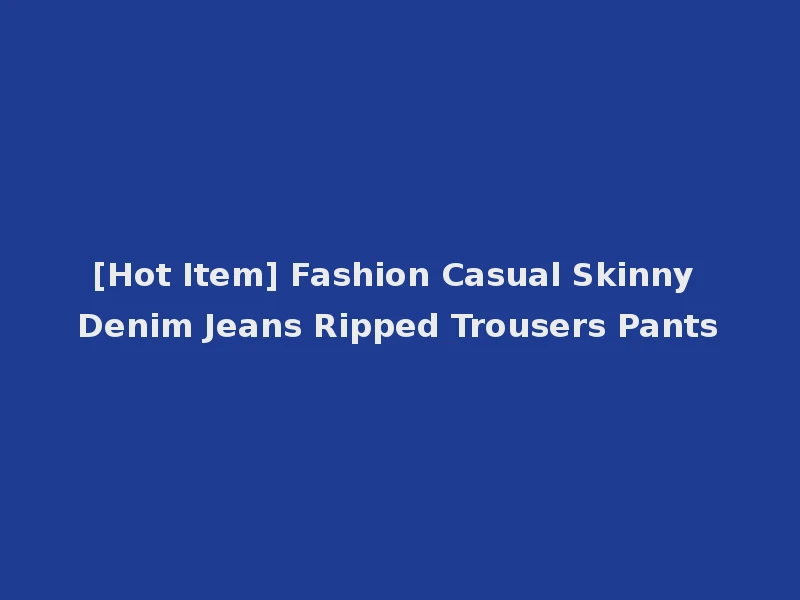 [Hot Item] Fashion Casual Skinny Denim Jeans Ripped Trousers Pants
