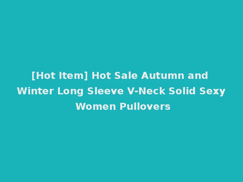 [Hot Item] Hot Sale Autumn and Winter Long Sleeve V-Neck Solid Sexy Women Pullovers