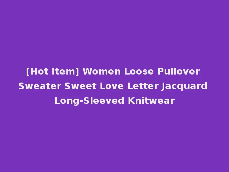 [Hot Item] Women Loose Pullover Sweater Sweet Love Letter Jacquard Long-Sleeved Knitwear